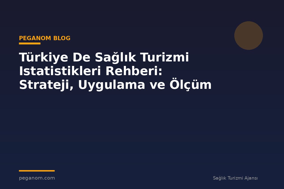 Türkiye De Sağlık Turizmi Istatistikleri Rehberi: Strateji, Uygulama ve Ölçüm