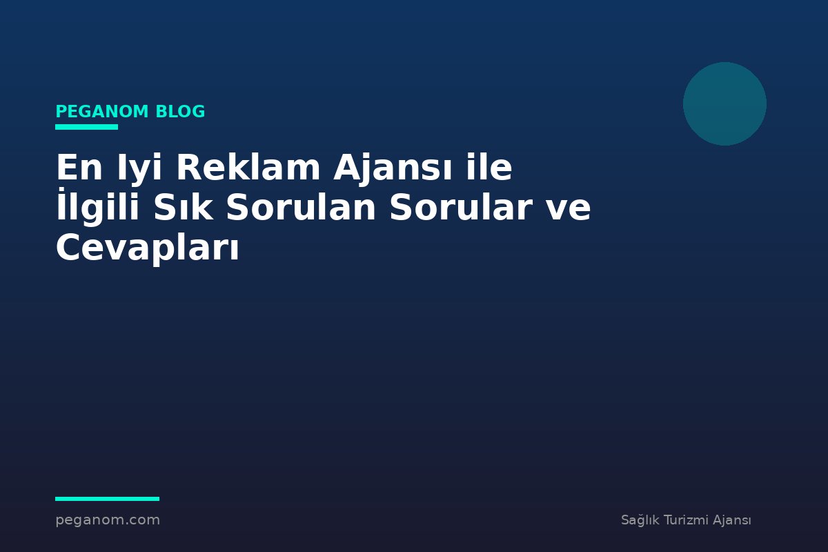 En Iyi Reklam Ajansı ile İlgili Sık Sorulan Sorular ve Cevapları