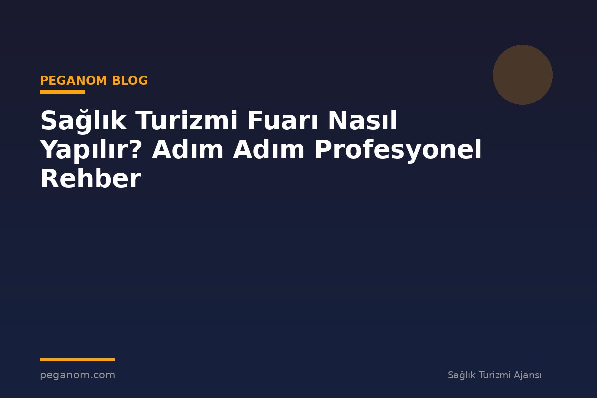 Sağlık Turizmi Fuarı Nasıl Yapılır? Adım Adım Profesyonel Rehber