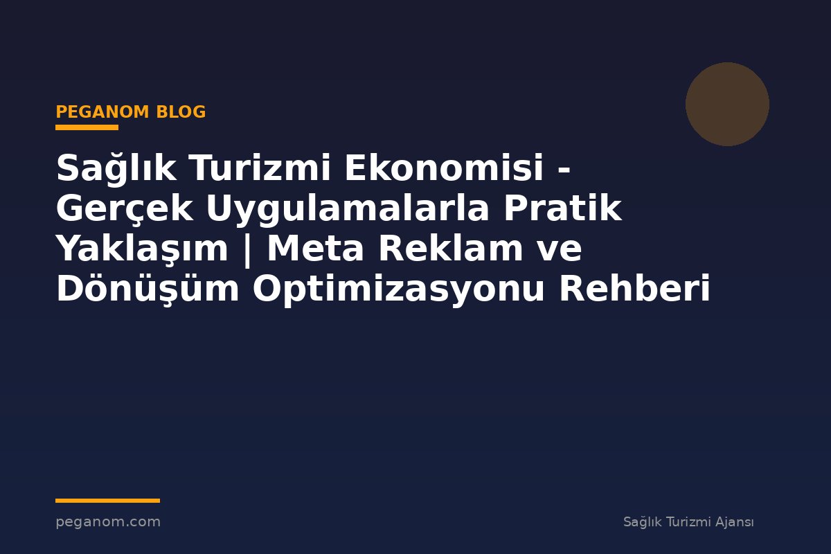 Sağlık Turizmi Ekonomisi - Gerçek Uygulamalarla Pratik Yaklaşım | Meta Reklam ve Dönüşüm Optimizasyonu Rehberi