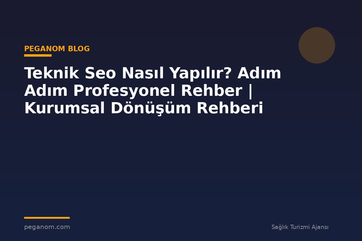 Teknik Seo Nasıl Yapılır? Adım Adım Profesyonel Rehber | Kurumsal Dönüşüm Rehberi
