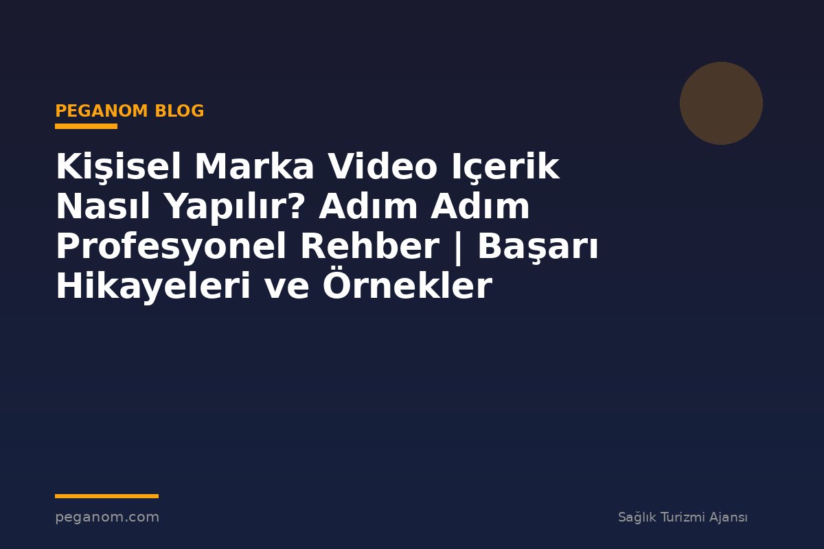 Kişisel Marka Video Içerik Nasıl Yapılır? Adım Adım Profesyonel Rehber | Başarı Hikayeleri ve Örnekler