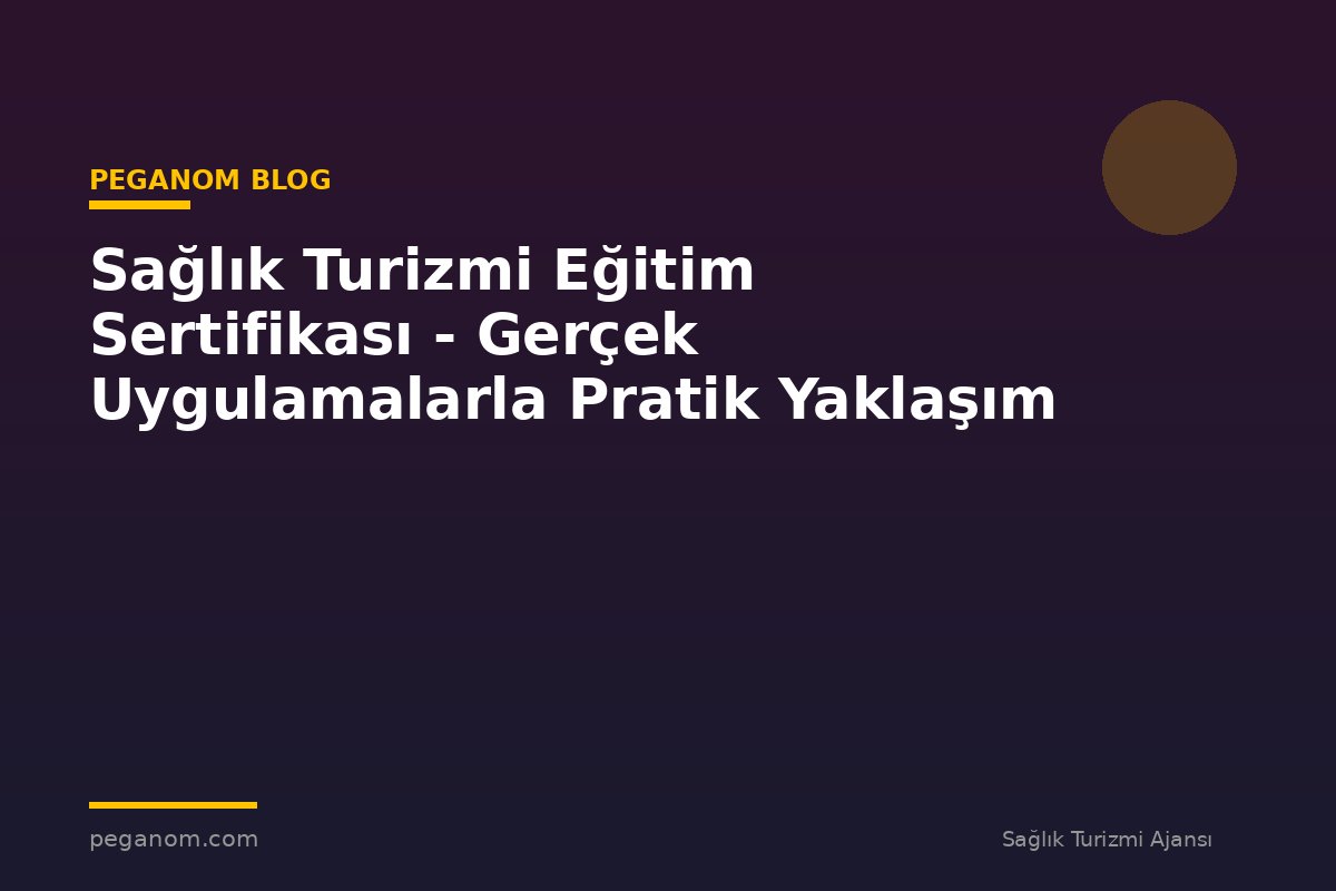 Sağlık Turizmi Eğitim Sertifikası - Gerçek Uygulamalarla Pratik Yaklaşım