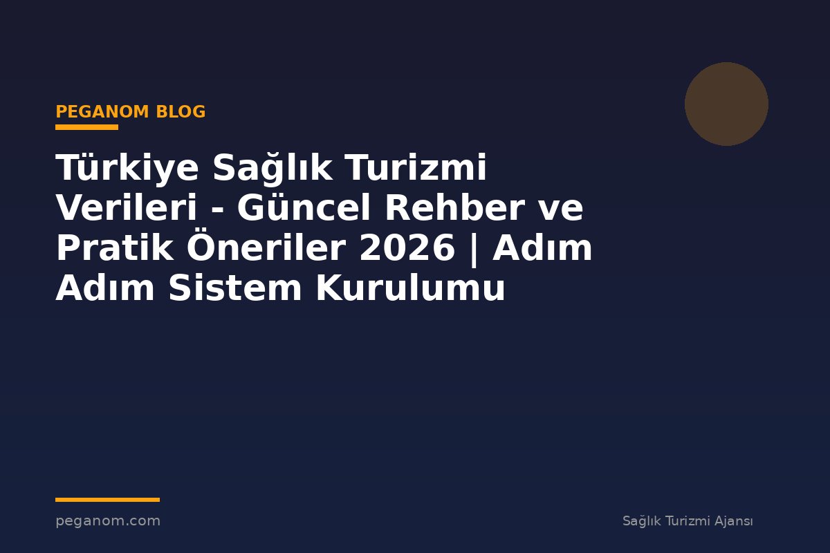 Türkiye Sağlık Turizmi Verileri - Güncel Rehber ve Pratik Öneriler 2026 | Adım Adım Sistem Kurulumu