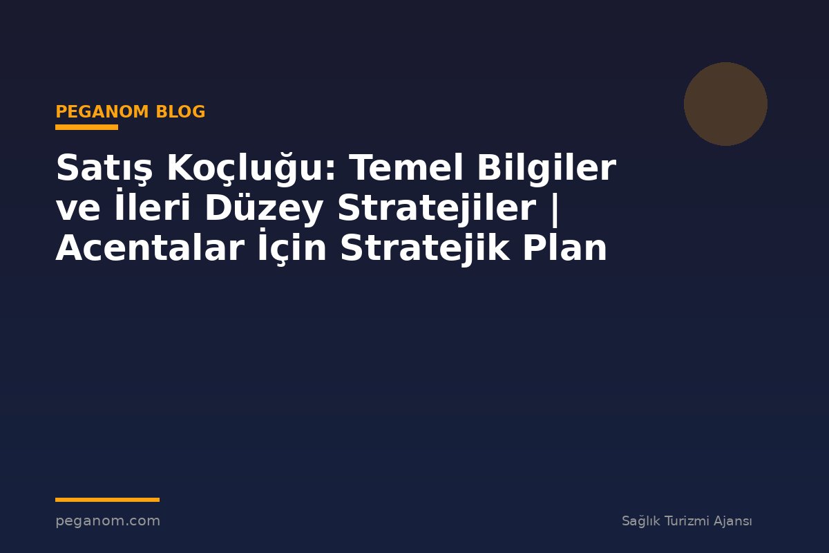 Satış Koçluğu: Temel Bilgiler ve İleri Düzey Stratejiler | Acentalar İçin Stratejik Plan