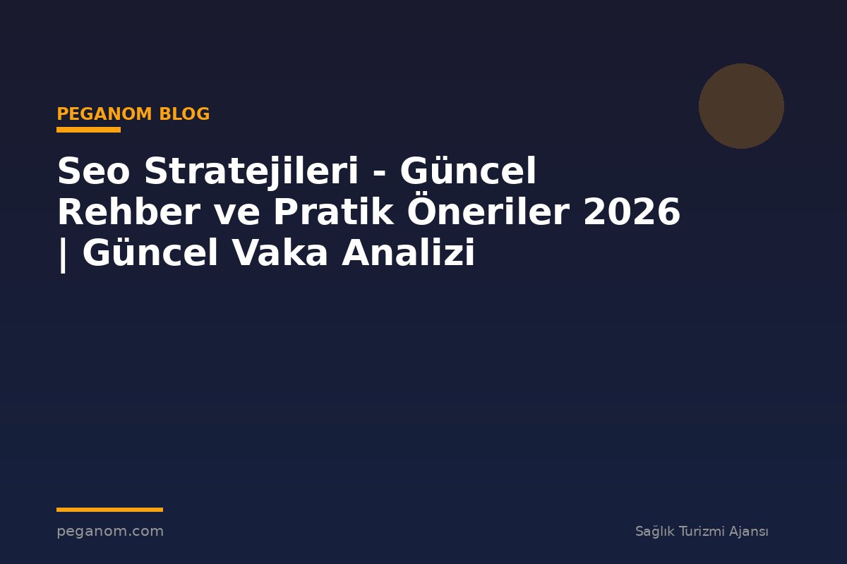 Seo Stratejileri - Güncel Rehber ve Pratik Öneriler 2026 | Güncel Vaka Analizi