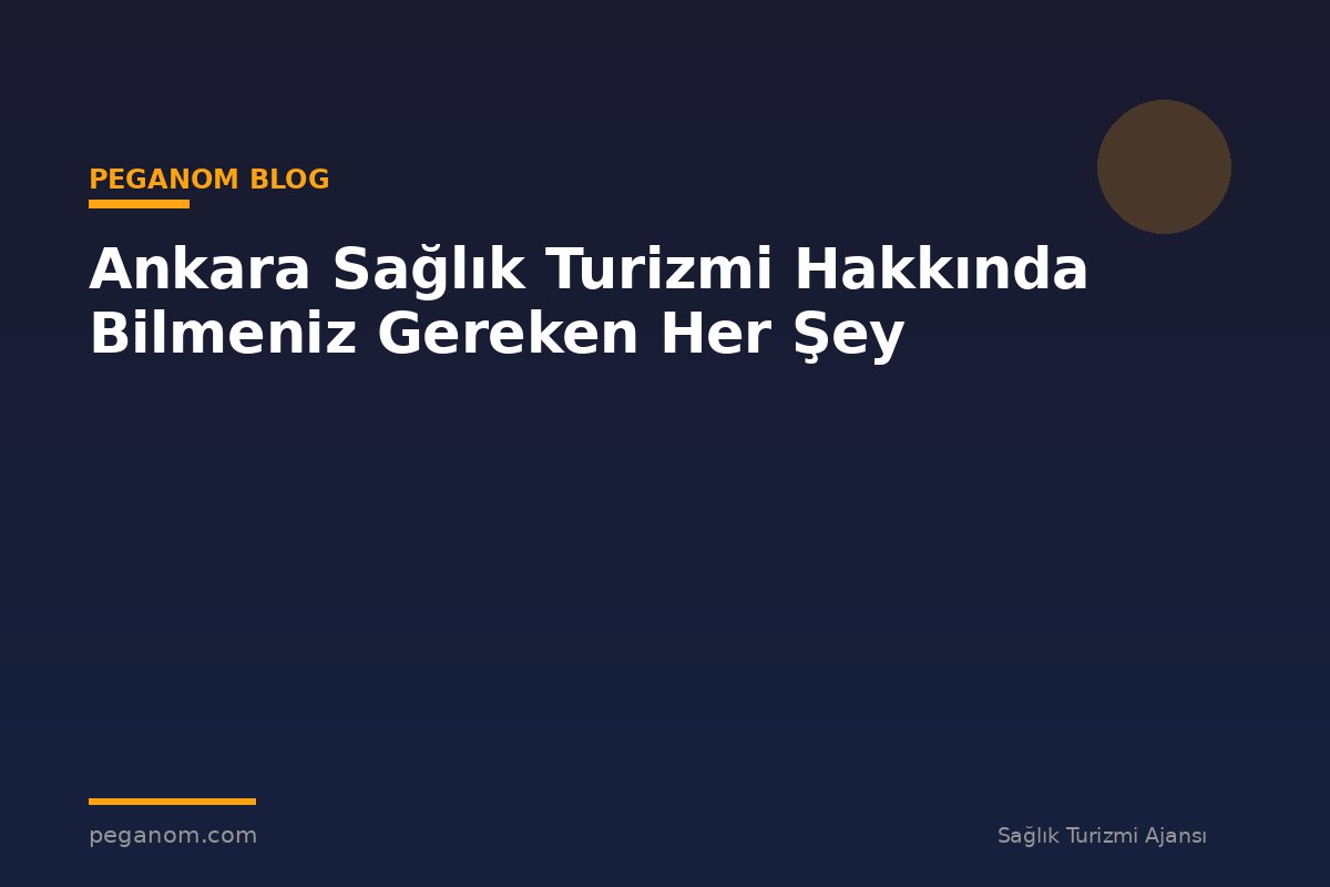 Ankara Sağlık Turizmi Hakkında Bilmeniz Gereken Her Şey