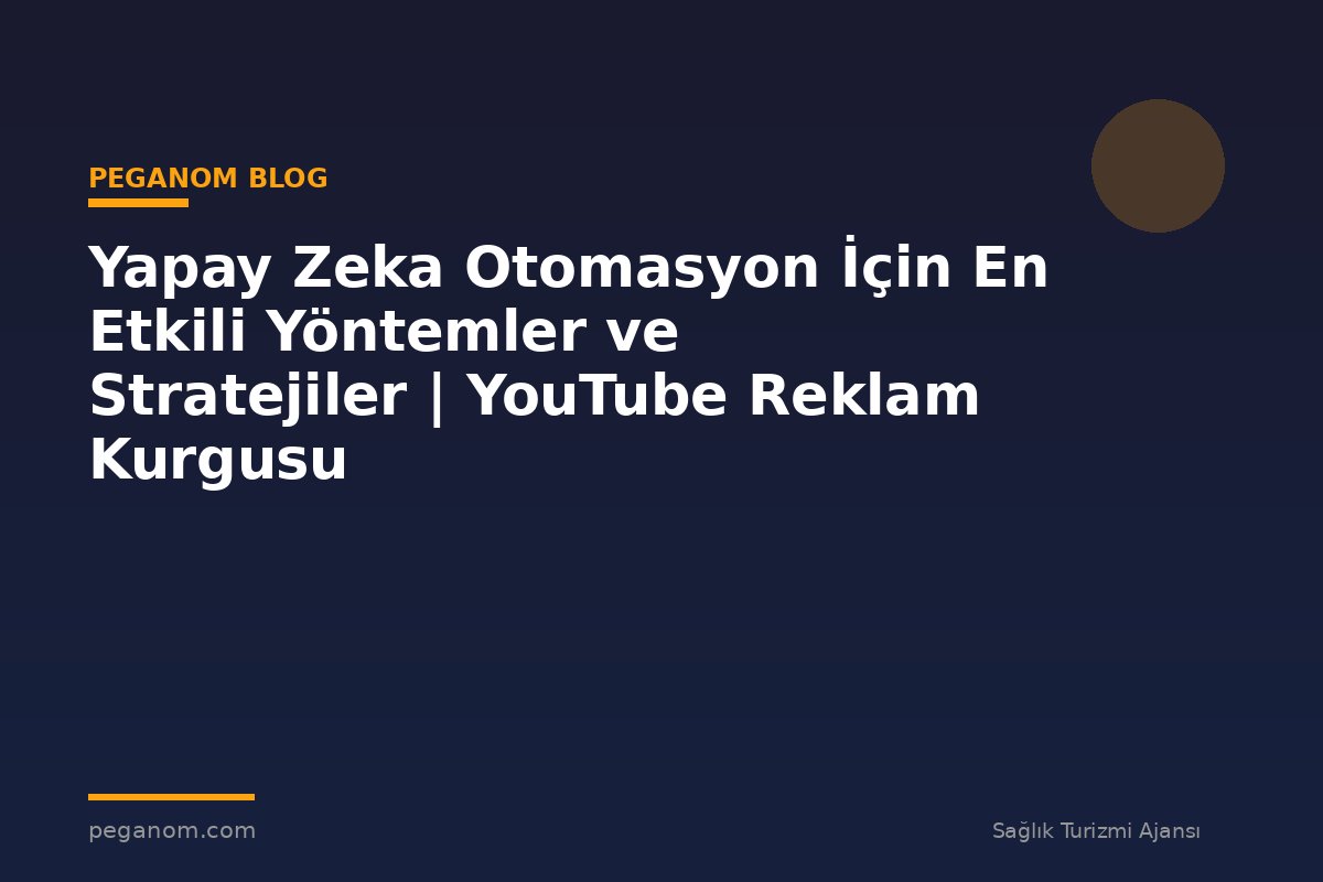 Yapay Zeka Otomasyon İçin En Etkili Yöntemler ve Stratejiler | YouTube Reklam Kurgusu