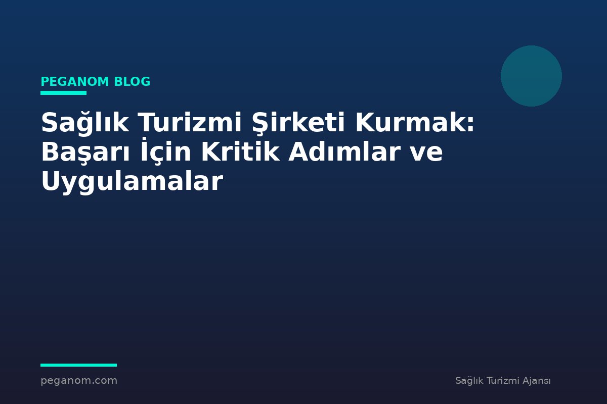 Sağlık Turizmi Şirketi Kurmak: Başarı İçin Kritik Adımlar ve Uygulamalar