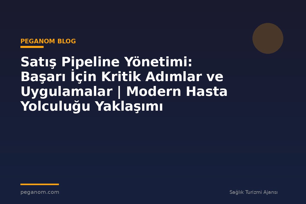 Satış Pipeline Yönetimi: Başarı İçin Kritik Adımlar ve Uygulamalar | Modern Hasta Yolculuğu Yaklaşımı