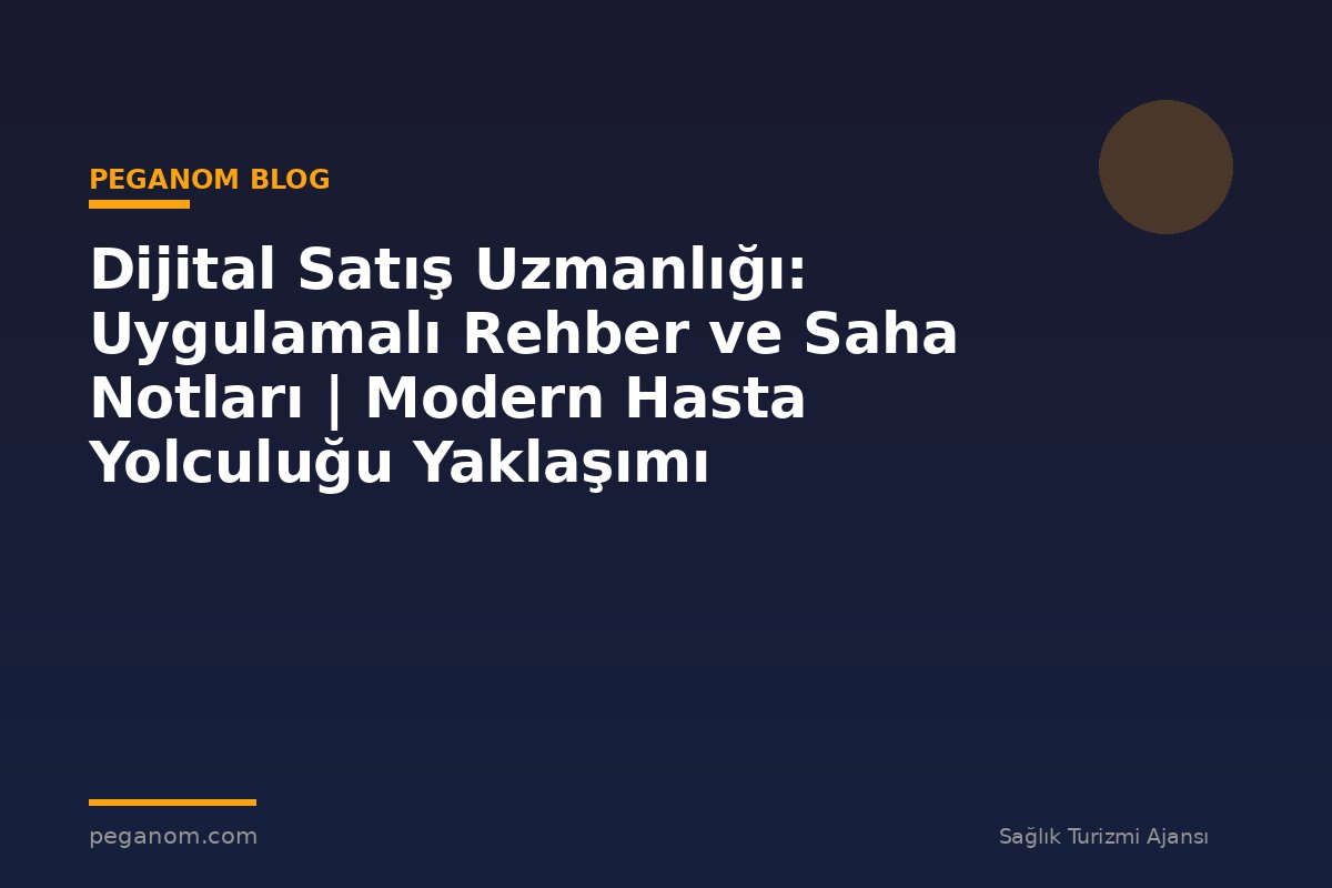 Dijital Satış Uzmanlığı: Uygulamalı Rehber ve Saha Notları | Modern Hasta Yolculuğu Yaklaşımı