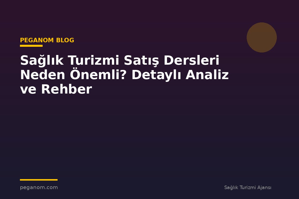Sağlık Turizmi Satış Dersleri Neden Önemli? Detaylı Analiz ve Rehber