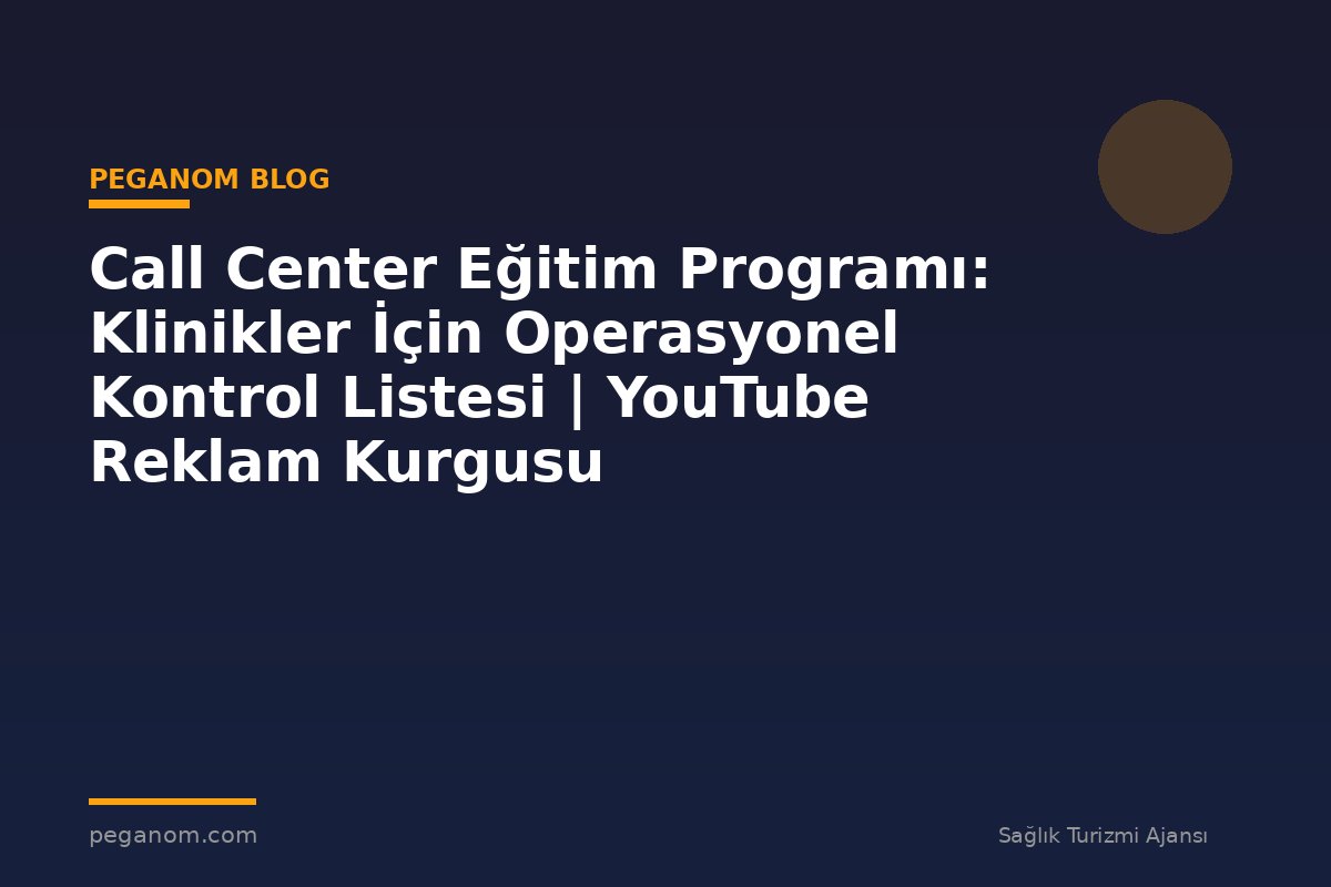 Call Center Eğitim Programı: Klinikler İçin Operasyonel Kontrol Listesi | YouTube Reklam Kurgusu