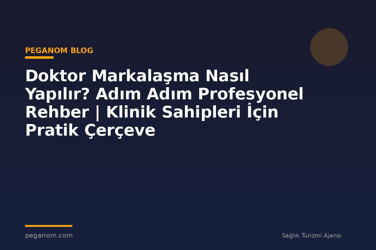 Doktor Markalaşma Nasıl Yapılır? Adım Adım Profesyonel Rehber | Klinik Sahipleri İçin Pratik Çerçeve
