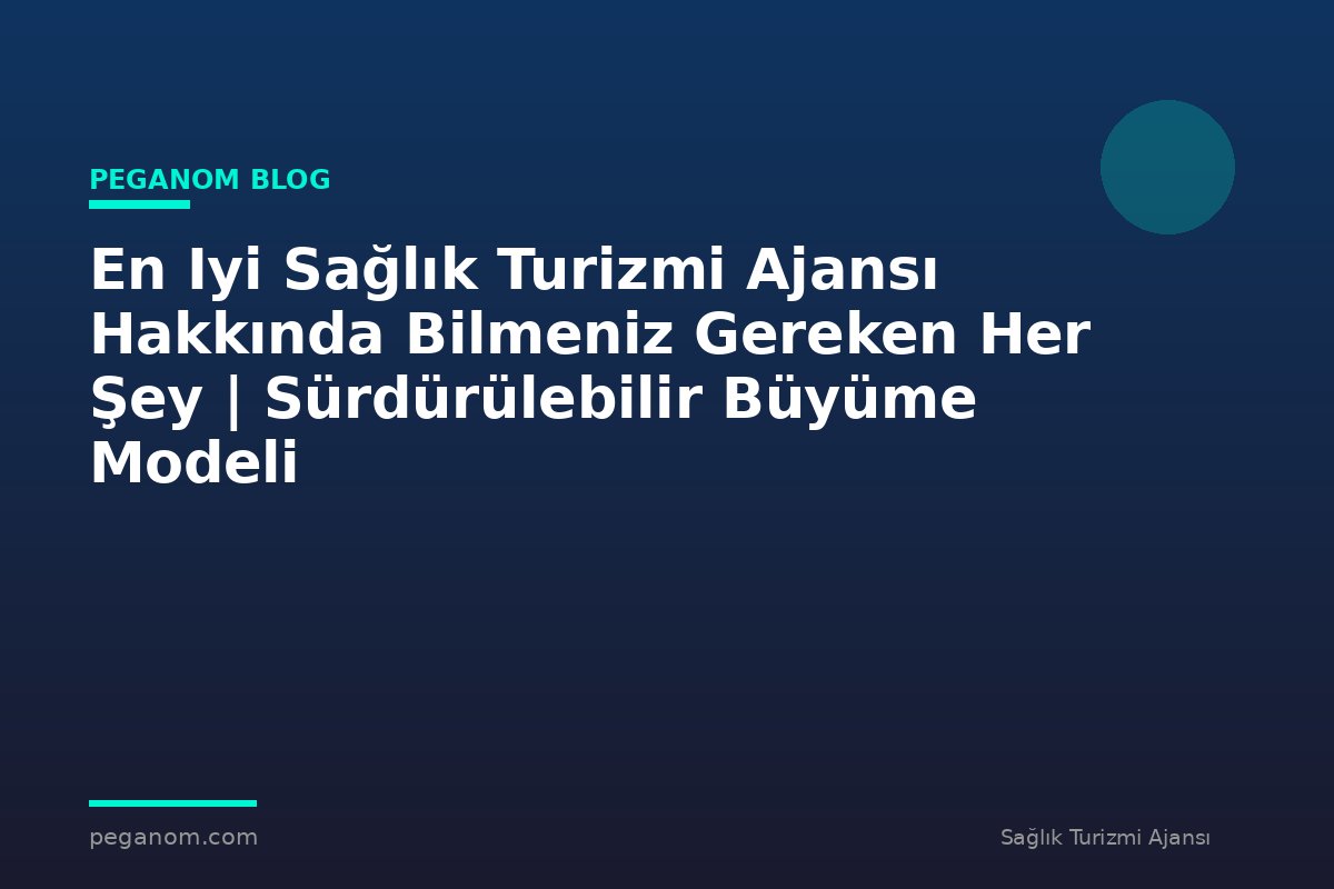 En Iyi Sağlık Turizmi Ajansı Hakkında Bilmeniz Gereken Her Şey | Sürdürülebilir Büyüme Modeli