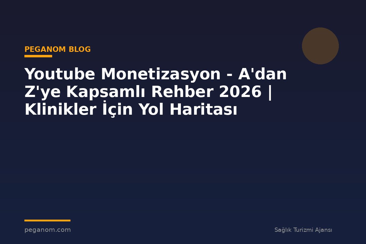Youtube Monetizasyon - A'dan Z'ye Kapsamlı Rehber 2026 | Klinikler İçin Yol Haritası