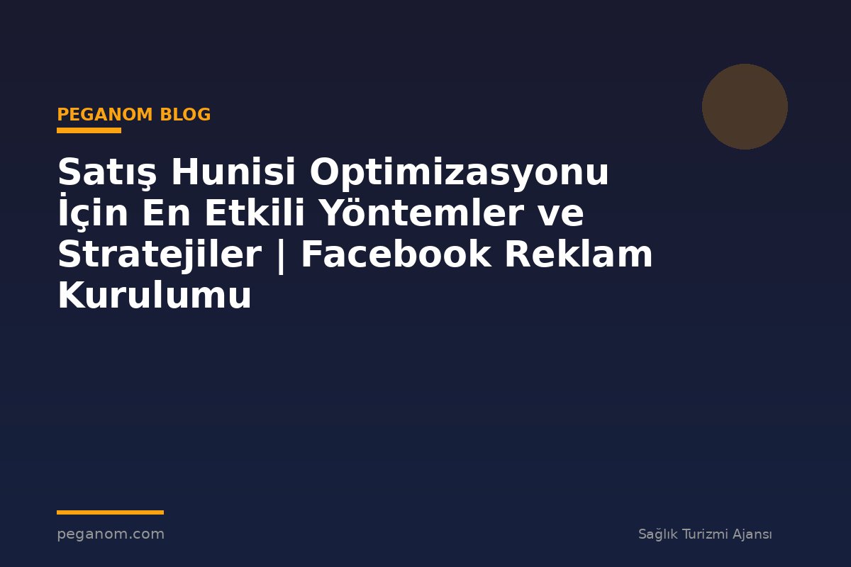 Satış Hunisi Optimizasyonu İçin En Etkili Yöntemler ve Stratejiler | Facebook Reklam Kurulumu
