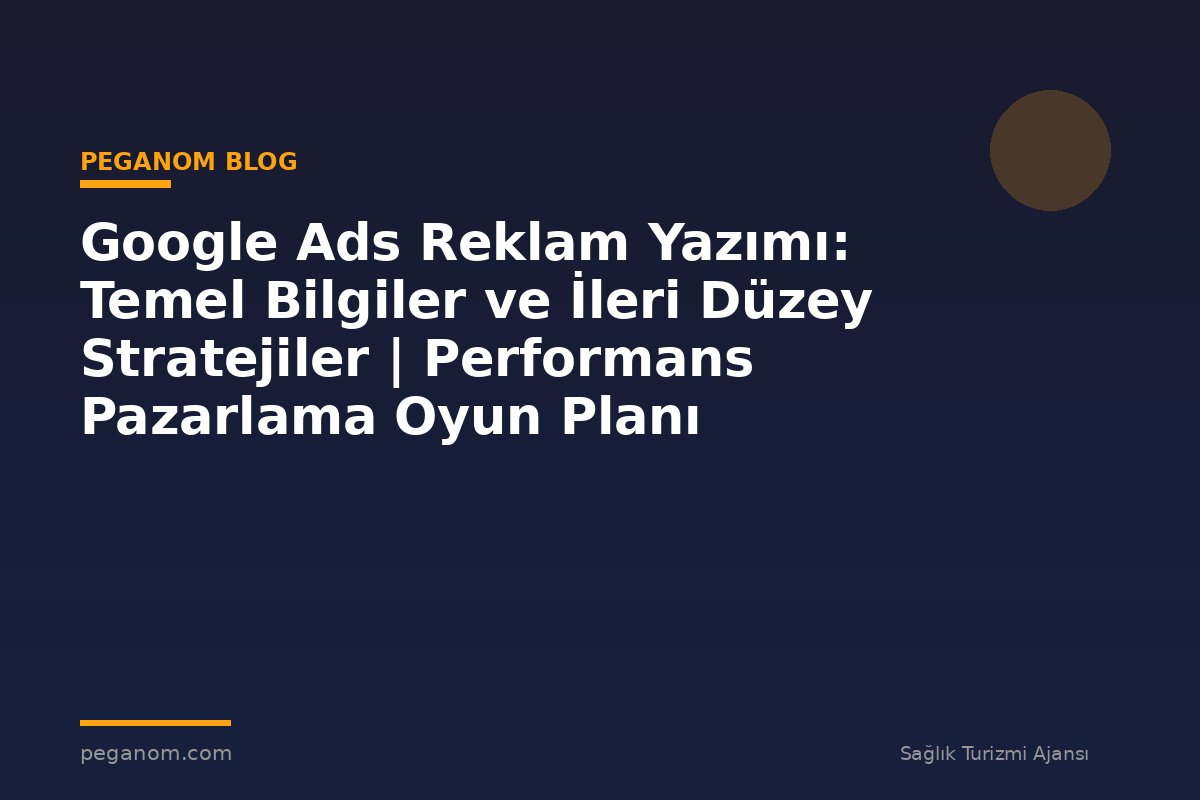 Google Ads Reklam Yazımı: Temel Bilgiler ve İleri Düzey Stratejiler | Performans Pazarlama Oyun Planı