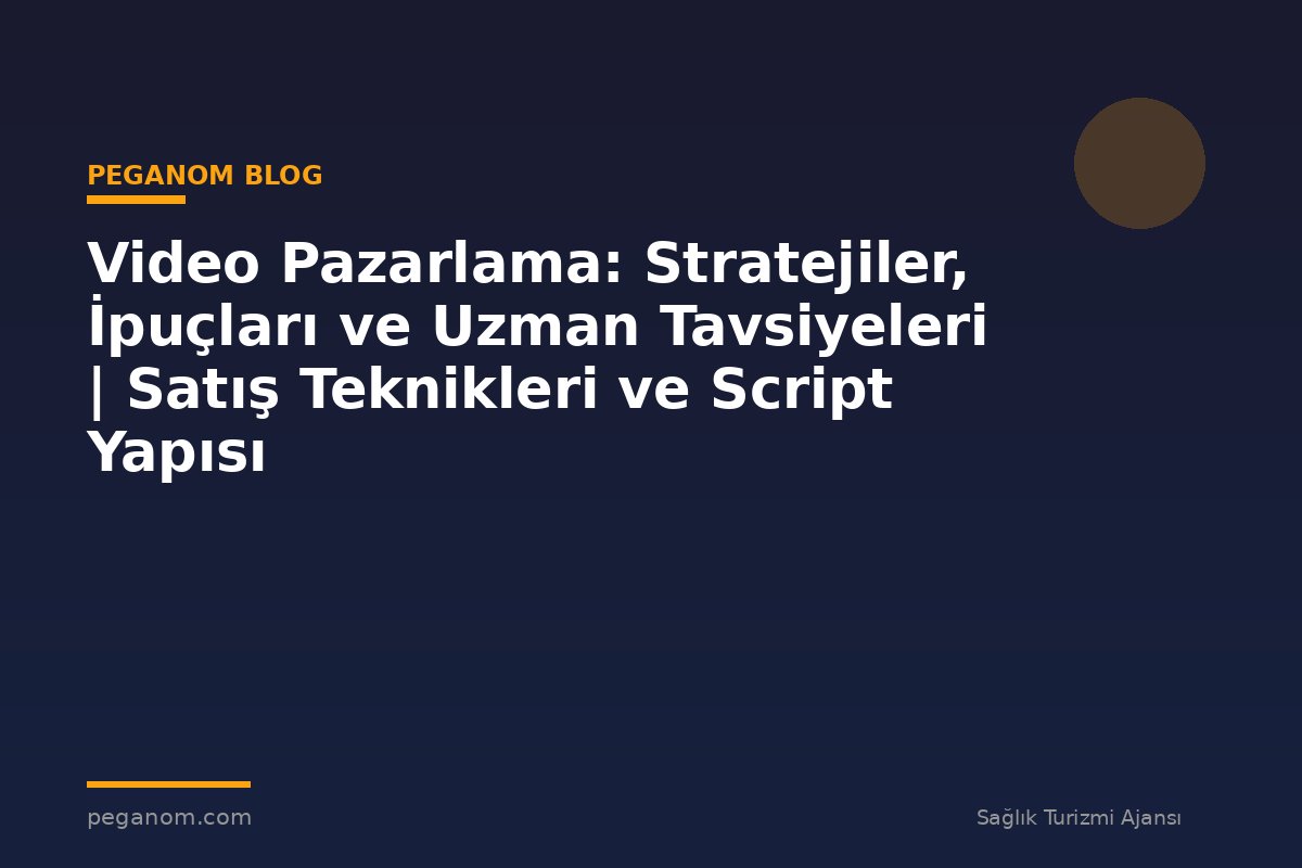 Video Pazarlama: Stratejiler, İpuçları ve Uzman Tavsiyeleri | Satış Teknikleri ve Script Yapısı