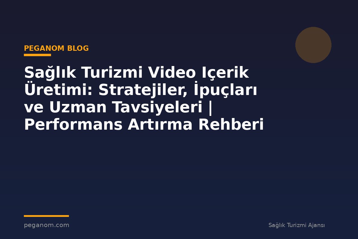 Sağlık Turizmi Video Içerik Üretimi: Stratejiler, İpuçları ve Uzman Tavsiyeleri | Performans Artırma Rehberi