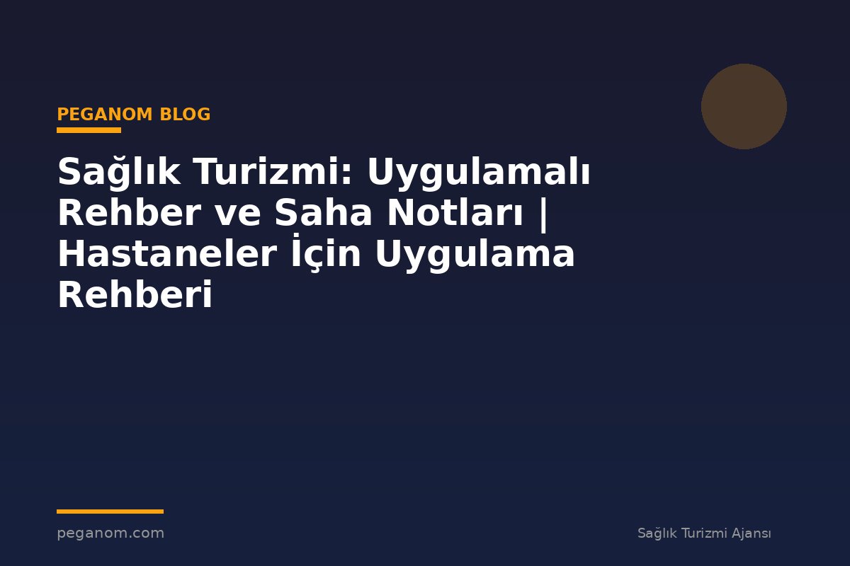 Sağlık Turizmi: Uygulamalı Rehber ve Saha Notları | Hastaneler İçin Uygulama Rehberi