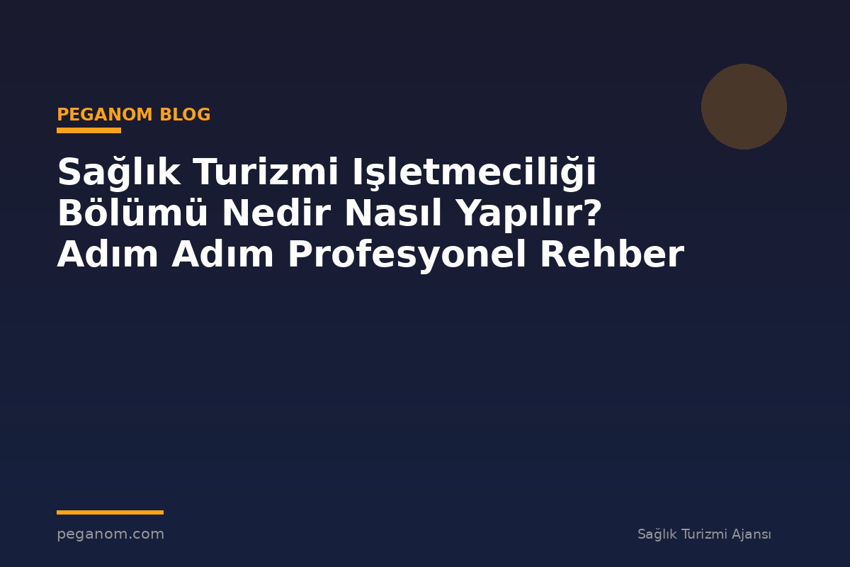 Sağlık Turizmi Işletmeciliği Bölümü Nedir Nasıl Yapılır? Adım Adım Profesyonel Rehber