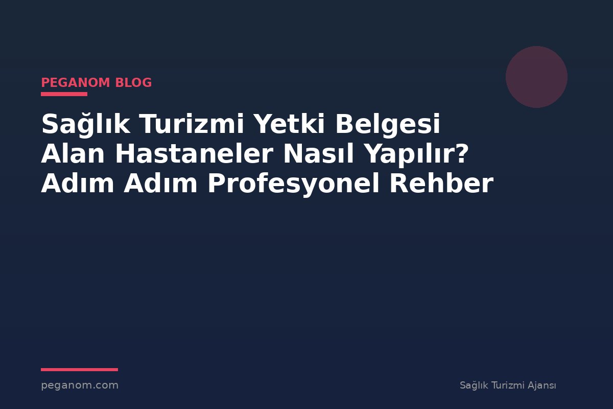 Sağlık Turizmi Yetki Belgesi Alan Hastaneler Nasıl Yapılır? Adım Adım Profesyonel Rehber