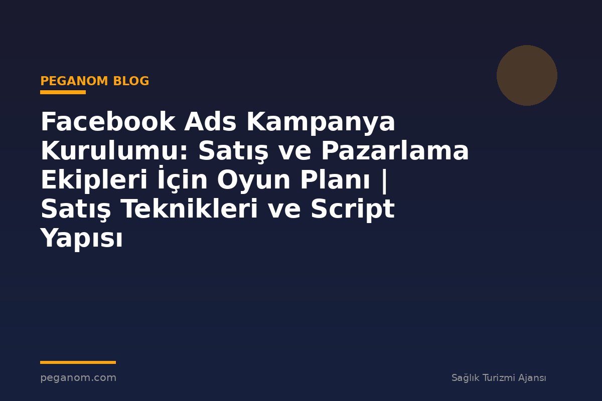 Facebook Ads Kampanya Kurulumu: Satış ve Pazarlama Ekipleri İçin Oyun Planı | Satış Teknikleri ve Script Yapısı