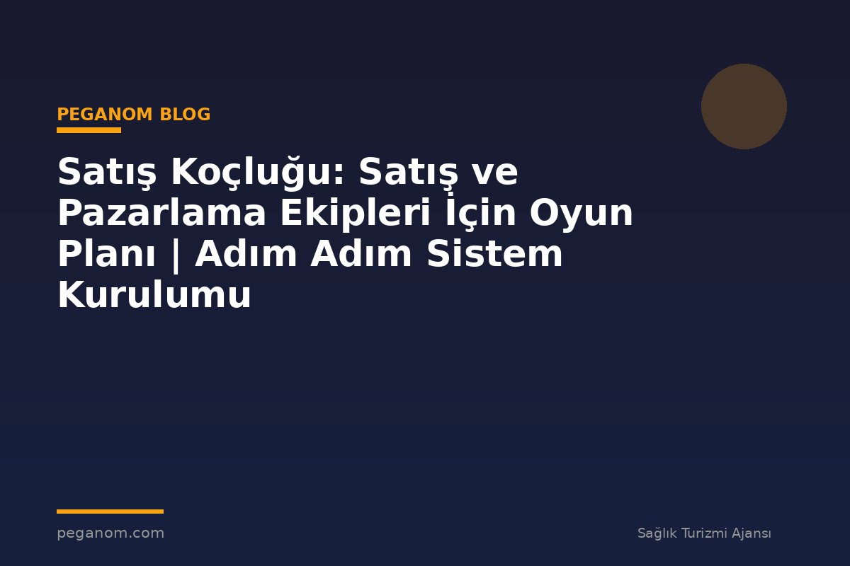 Satış Koçluğu: Satış ve Pazarlama Ekipleri İçin Oyun Planı | Adım Adım Sistem Kurulumu