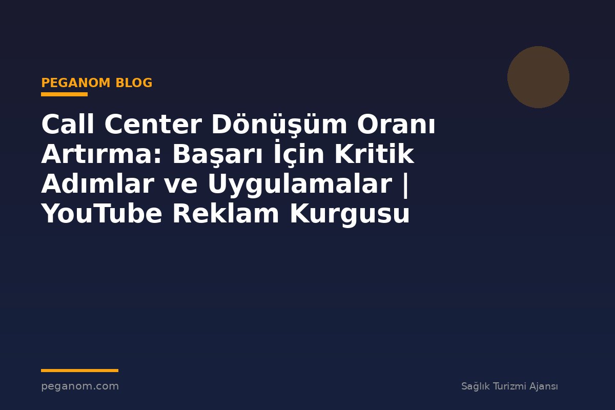 Call Center Dönüşüm Oranı Artırma: Başarı İçin Kritik Adımlar ve Uygulamalar | YouTube Reklam Kurgusu