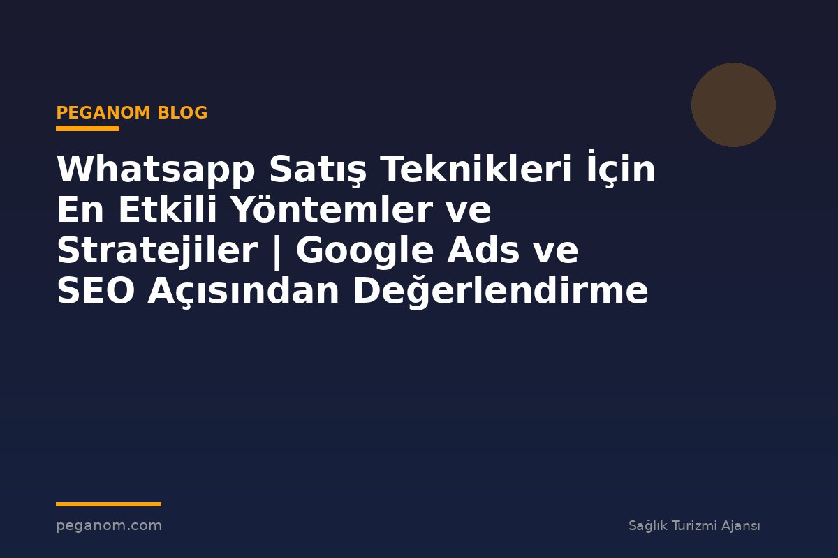 Whatsapp Satış Teknikleri İçin En Etkili Yöntemler ve Stratejiler | Google Ads ve SEO Açısından Değerlendirme