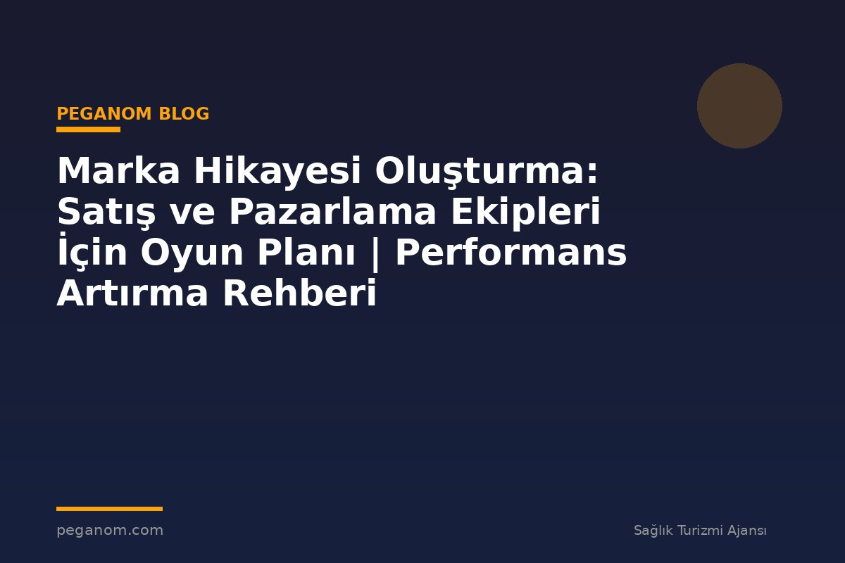 Marka Hikayesi Oluşturma: Satış ve Pazarlama Ekipleri İçin Oyun Planı | Performans Artırma Rehberi