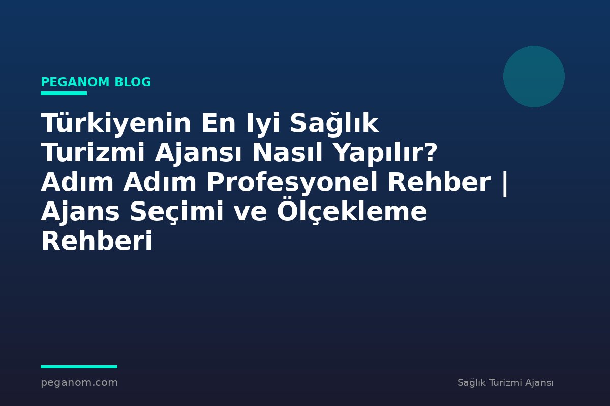 Türkiyenin En Iyi Sağlık Turizmi Ajansı Nasıl Yapılır? Adım Adım Profesyonel Rehber | Ajans Seçimi ve Ölçekleme Rehberi