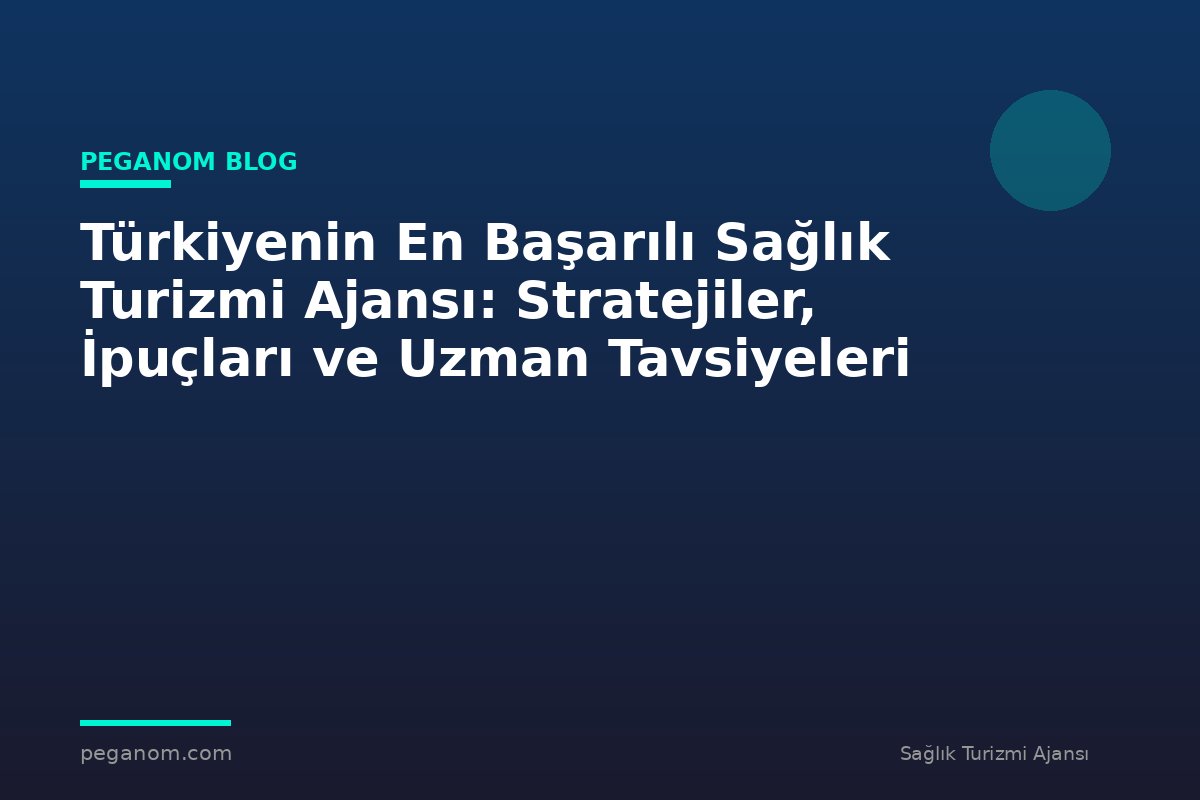 Türkiyenin En Başarılı Sağlık Turizmi Ajansı: Stratejiler, İpuçları ve Uzman Tavsiyeleri
