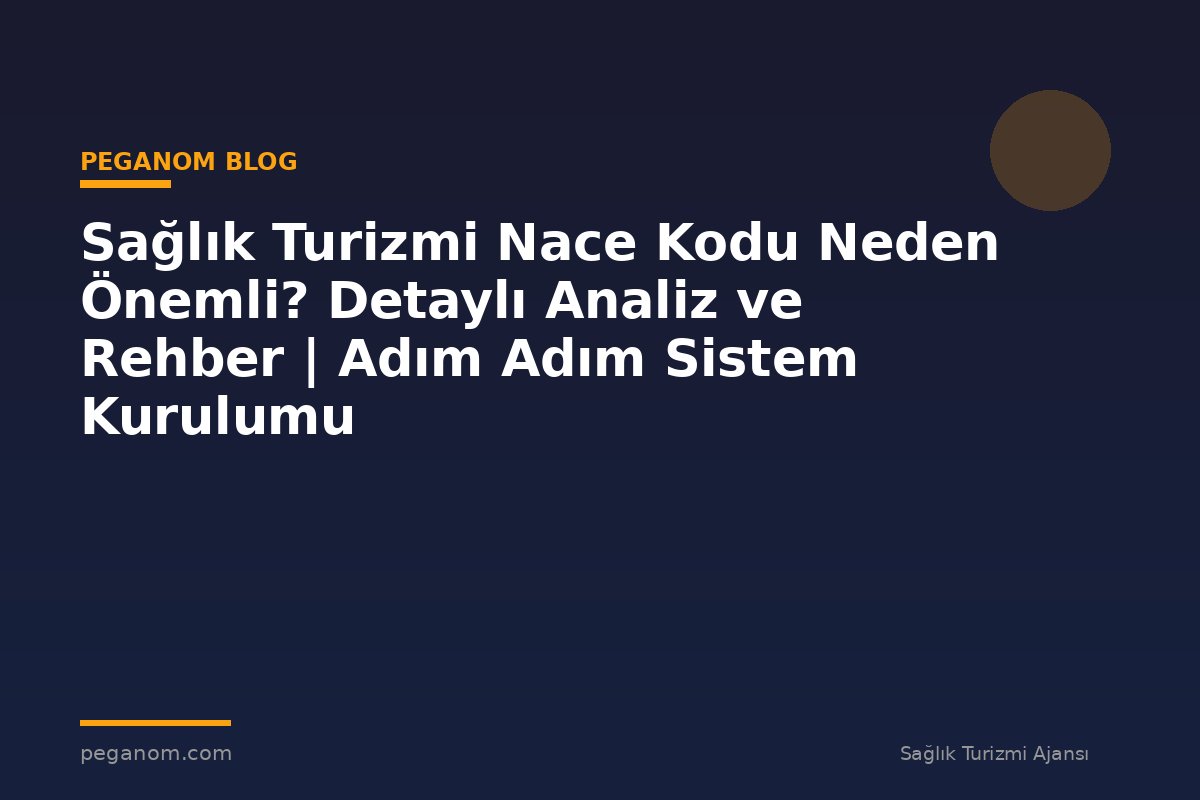 Sağlık Turizmi Nace Kodu Neden Önemli? Detaylı Analiz ve Rehber | Adım Adım Sistem Kurulumu