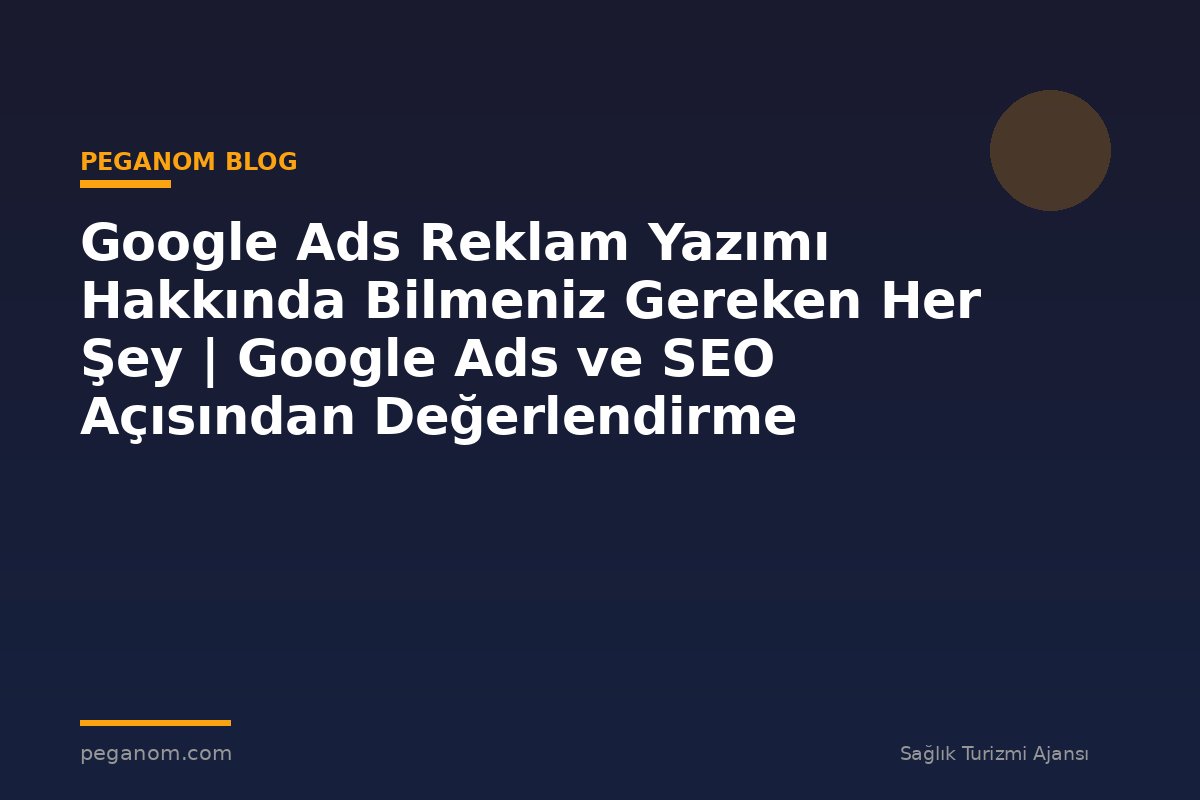 Google Ads Reklam Yazımı Hakkında Bilmeniz Gereken Her Şey | Google Ads ve SEO Açısından Değerlendirme