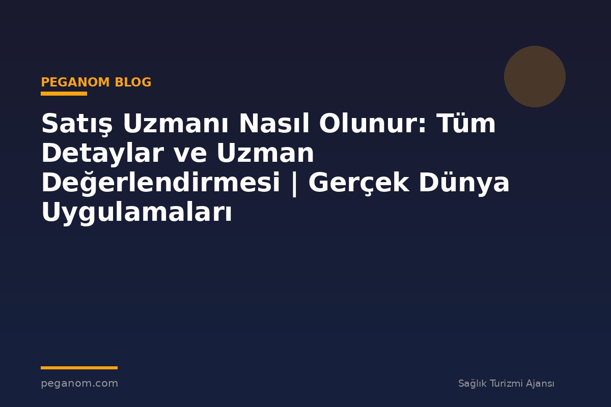Satış Uzmanı Nasıl Olunur: Tüm Detaylar ve Uzman Değerlendirmesi | Gerçek Dünya Uygulamaları