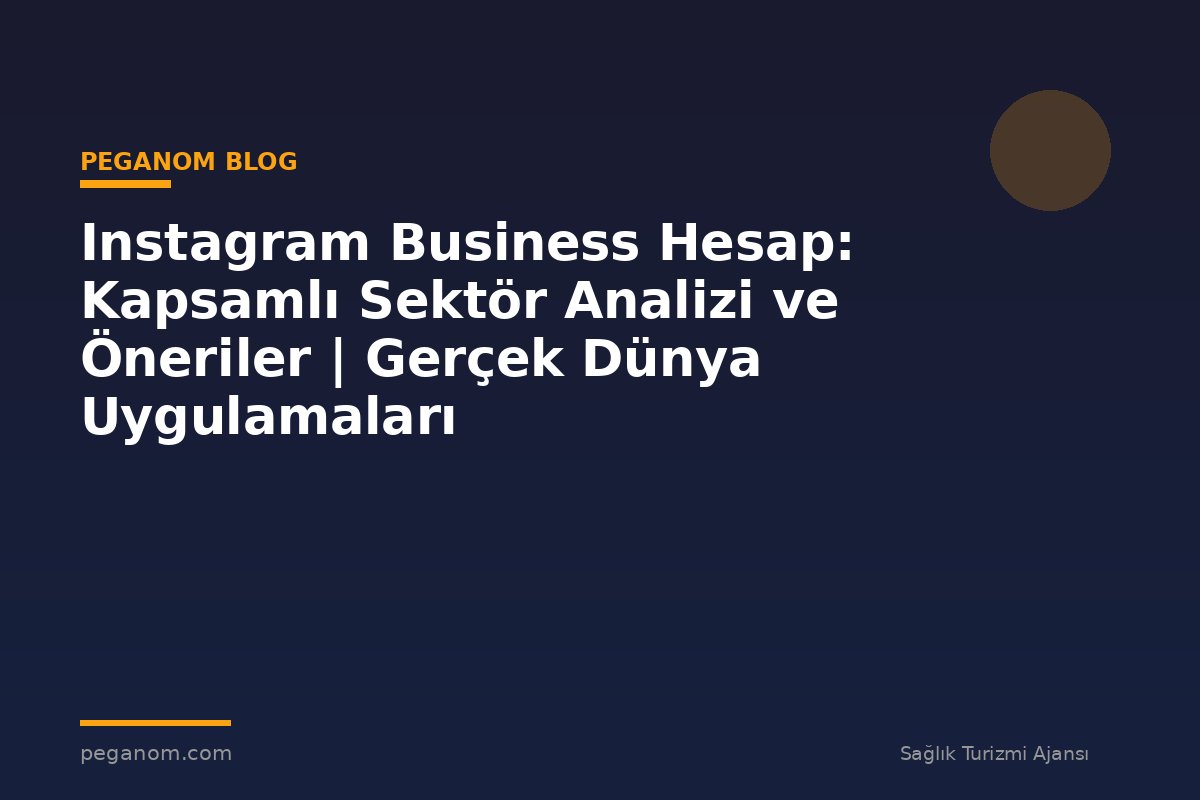 Instagram Business Hesap: Kapsamlı Sektör Analizi ve Öneriler | Gerçek Dünya Uygulamaları
