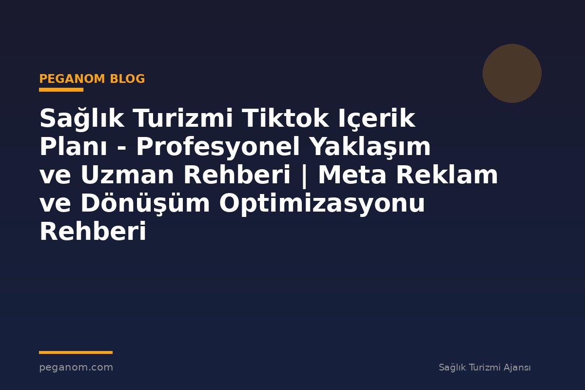 Sağlık Turizmi Tiktok Içerik Planı - Profesyonel Yaklaşım ve Uzman Rehberi | Meta Reklam ve Dönüşüm Optimizasyonu Rehberi