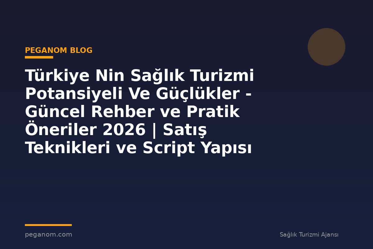 Türkiye Nin Sağlık Turizmi Potansiyeli Ve Güçlükler - Güncel Rehber ve Pratik Öneriler 2026 | Satış Teknikleri ve Script Yapısı