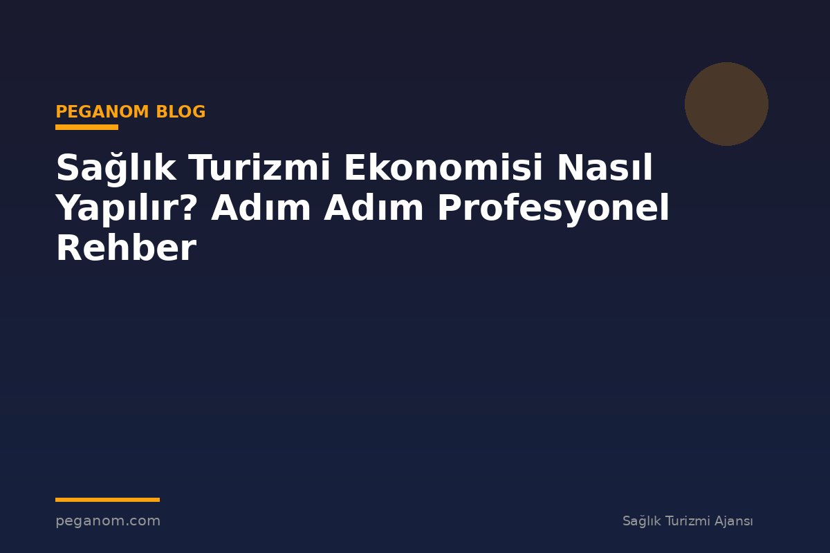 Sağlık Turizmi Ekonomisi Nasıl Yapılır? Adım Adım Profesyonel Rehber