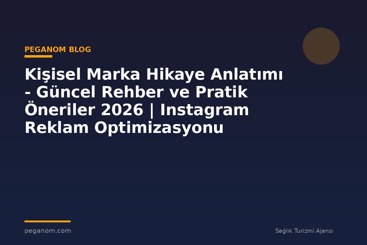 Kişisel Marka Hikaye Anlatımı - Güncel Rehber ve Pratik Öneriler 2026 | Instagram Reklam Optimizasyonu