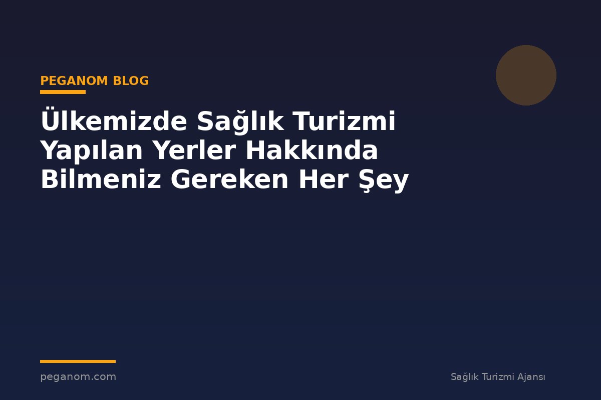 Ülkemizde Sağlık Turizmi Yapılan Yerler Hakkında Bilmeniz Gereken Her Şey