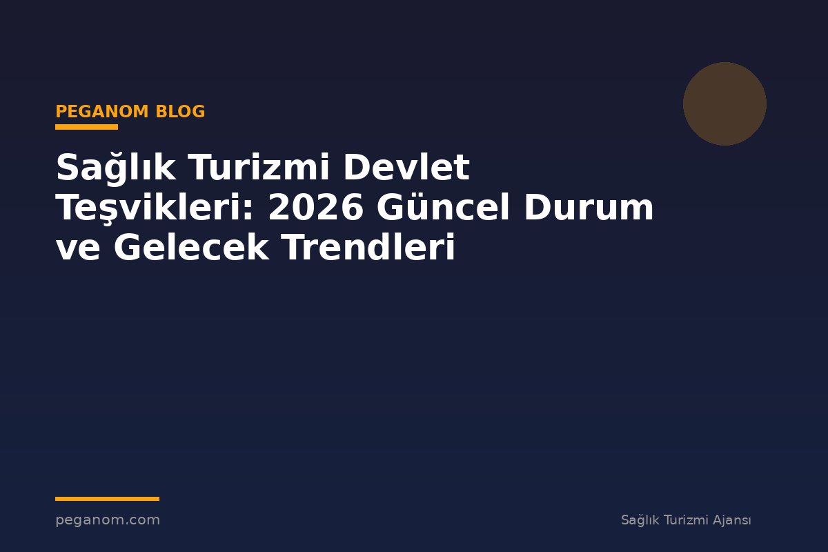 Sağlık Turizmi Devlet Teşvikleri: 2026 Güncel Durum ve Gelecek Trendleri
