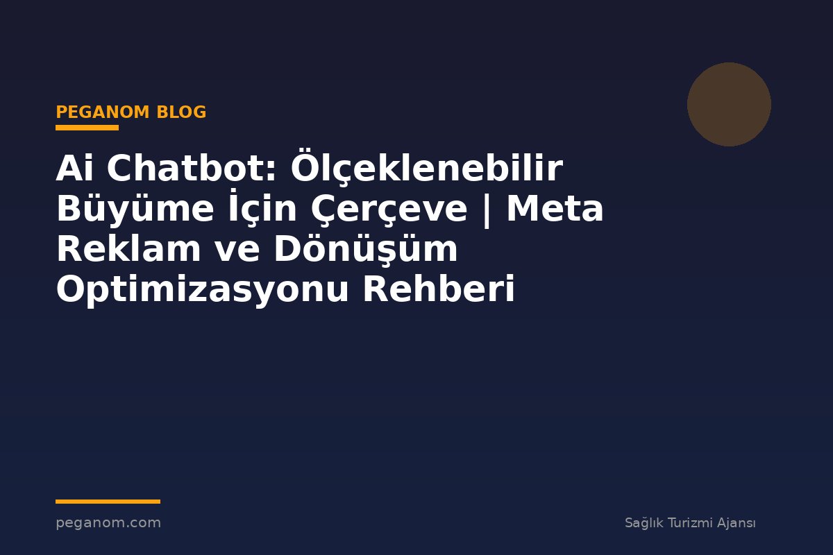 Ai Chatbot: Ölçeklenebilir Büyüme İçin Çerçeve | Meta Reklam ve Dönüşüm Optimizasyonu Rehberi