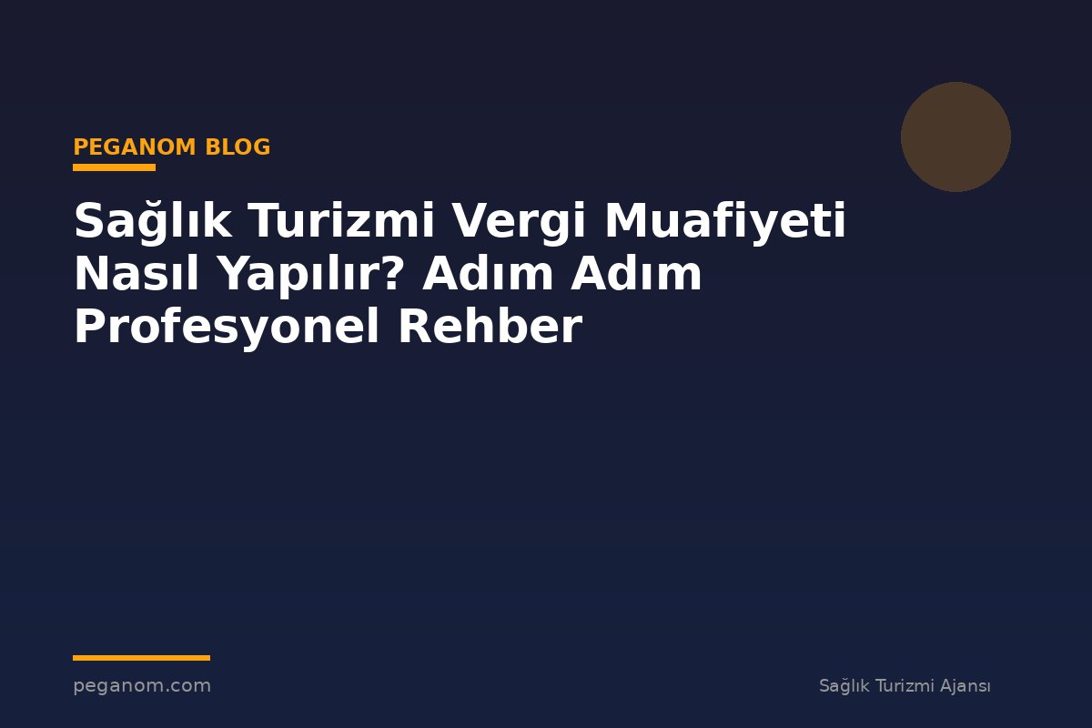 Sağlık Turizmi Vergi Muafiyeti Nasıl Yapılır? Adım Adım Profesyonel Rehber