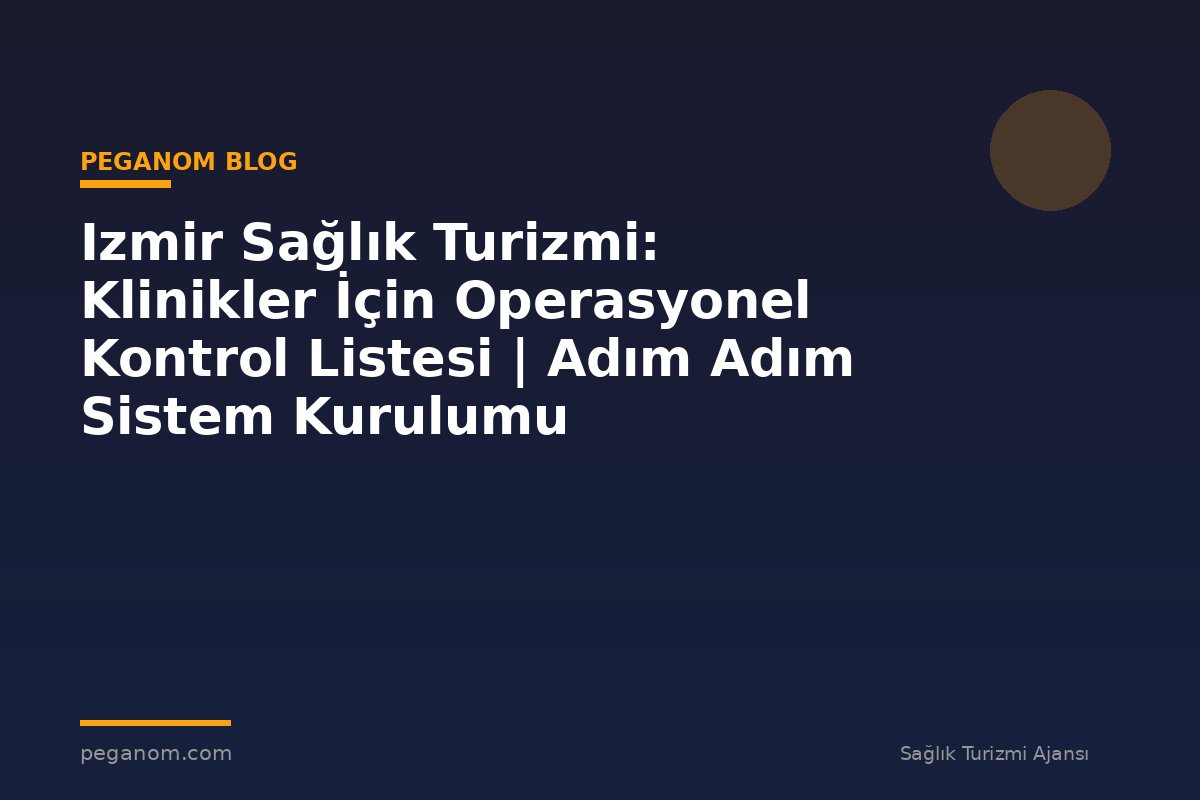 Izmir Sağlık Turizmi: Klinikler İçin Operasyonel Kontrol Listesi | Adım Adım Sistem Kurulumu