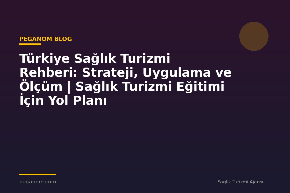 Türkiye Sağlık Turizmi Rehberi: Strateji, Uygulama ve Ölçüm | Sağlık Turizmi Eğitimi İçin Yol Planı