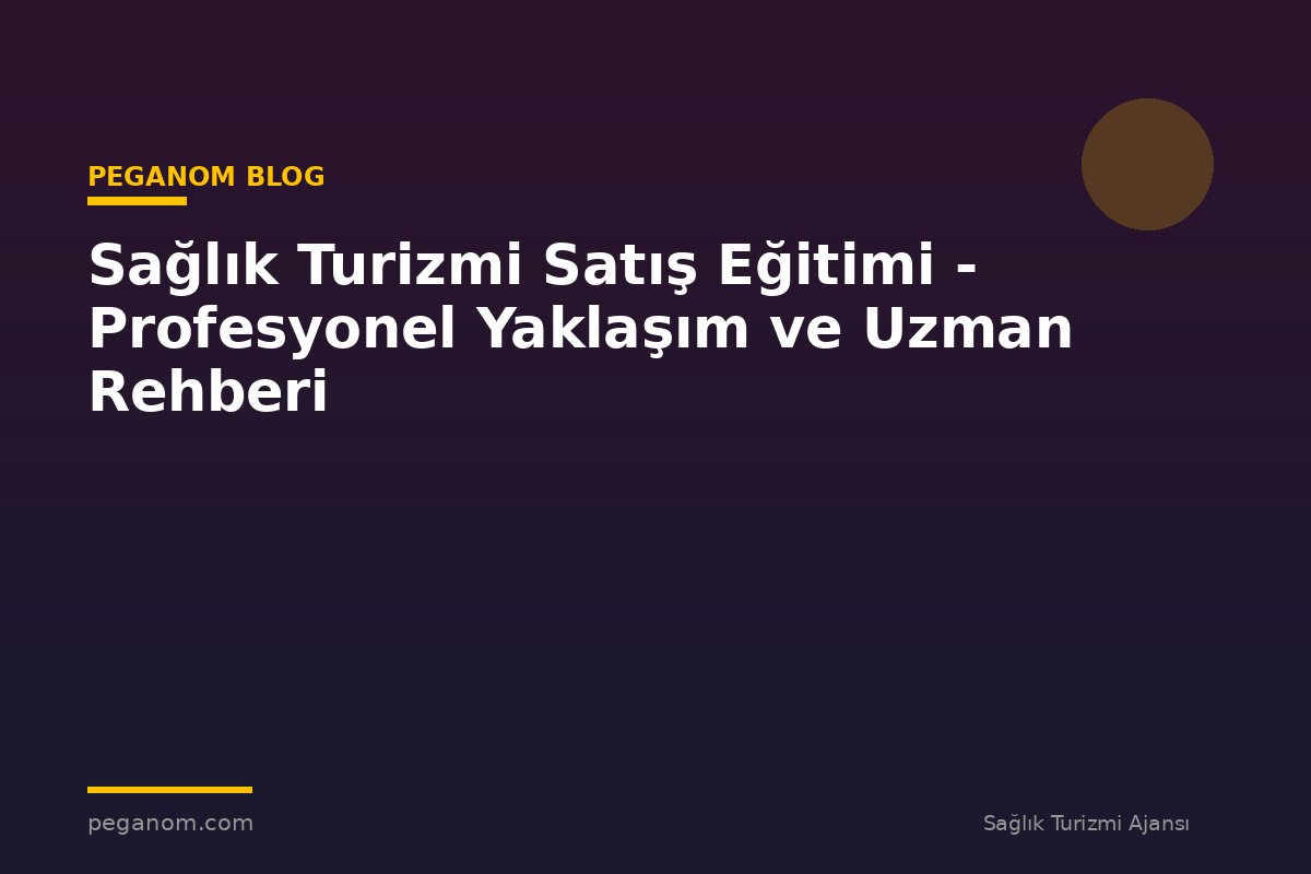 Sağlık Turizmi Satış Eğitimi - Profesyonel Yaklaşım ve Uzman Rehberi