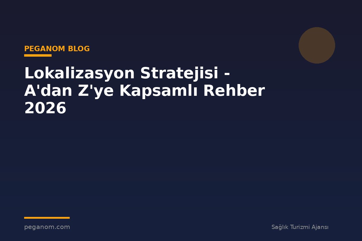 Lokalizasyon Stratejisi - A'dan Z'ye Kapsamlı Rehber 2026